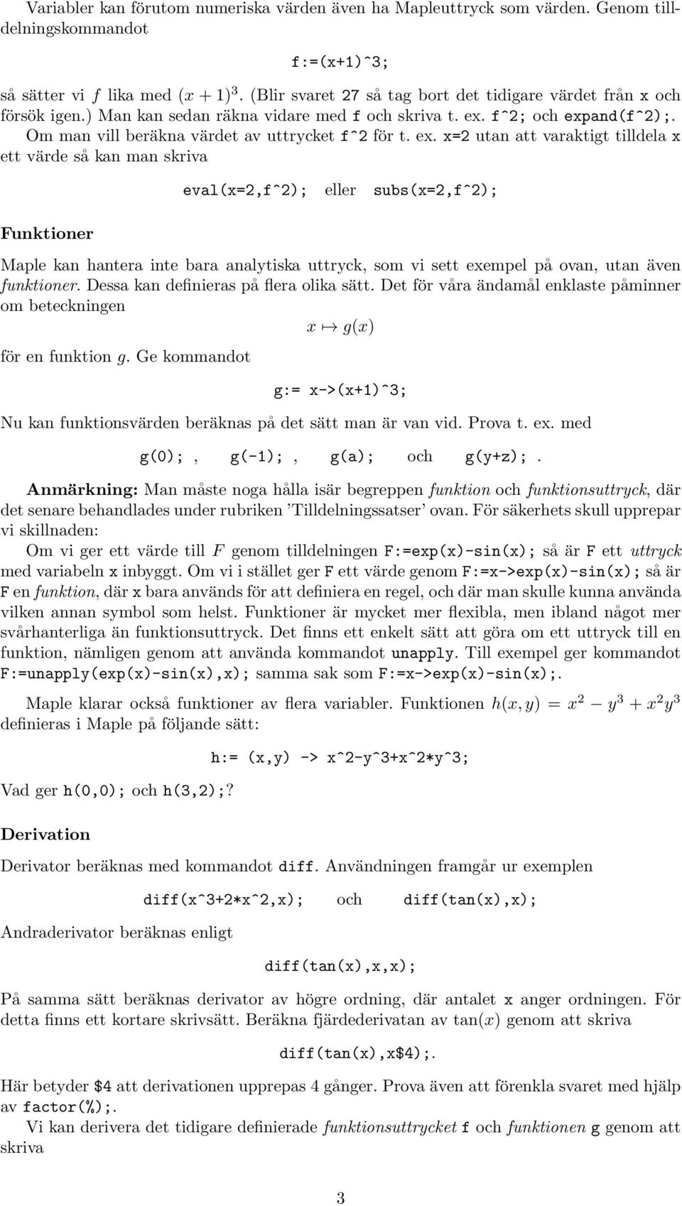 ex. x=2 utan att varaktigt tilldela x ett värde så kan man skriva Funktioner eval(x=2,f^2); eller subs(x=2,f^2); Maple kan hantera inte bara analytiska uttryck, som vi sett exempel på ovan, utan även