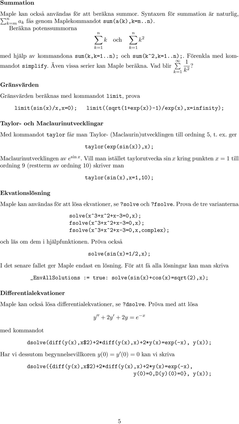 Gränsvärden n k=1 Gränsvärden beräknas med kommandot limit, prova k 2 k=1 limit(sin(x)/x,x=0); limit((sqrt(1+exp(x))-1)/exp(x),x=infinity); Taylor- och Maclaurinutvecklingar Med kommandot taylor får
