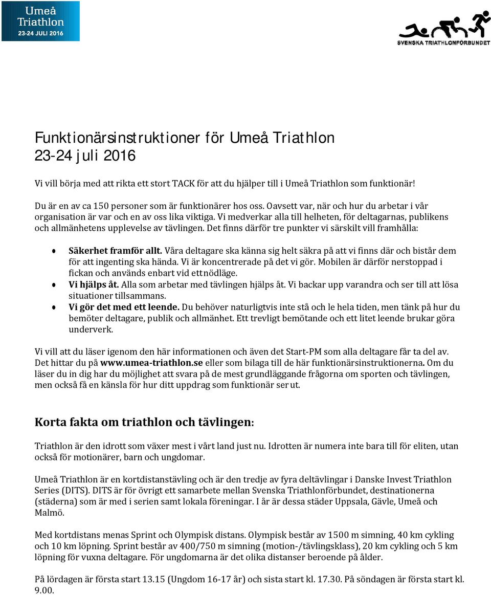 Vi medverkar alla till helheten, för deltagarnas, publikens och allmänhetens upplevelse av tävlingen. Det finns därför tre punkter vi särskilt vill framhålla: Säkerhet framför allt.