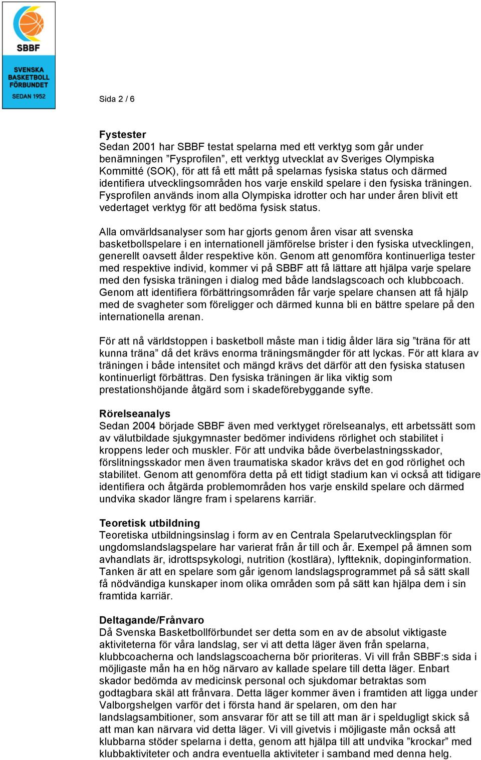 Fysprofilen används inom alla Olympiska idrotter och har under åren blivit ett vedertaget verktyg för att bedöma fysisk status.