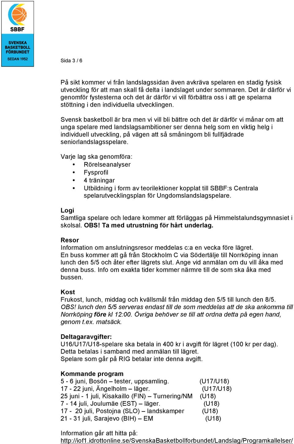 Svensk basketboll är bra men vi vill bli bättre och det är därför vi månar om att unga spelare med landslagsambitioner ser denna helg som en viktig helg i individuell utveckling, på vägen att så