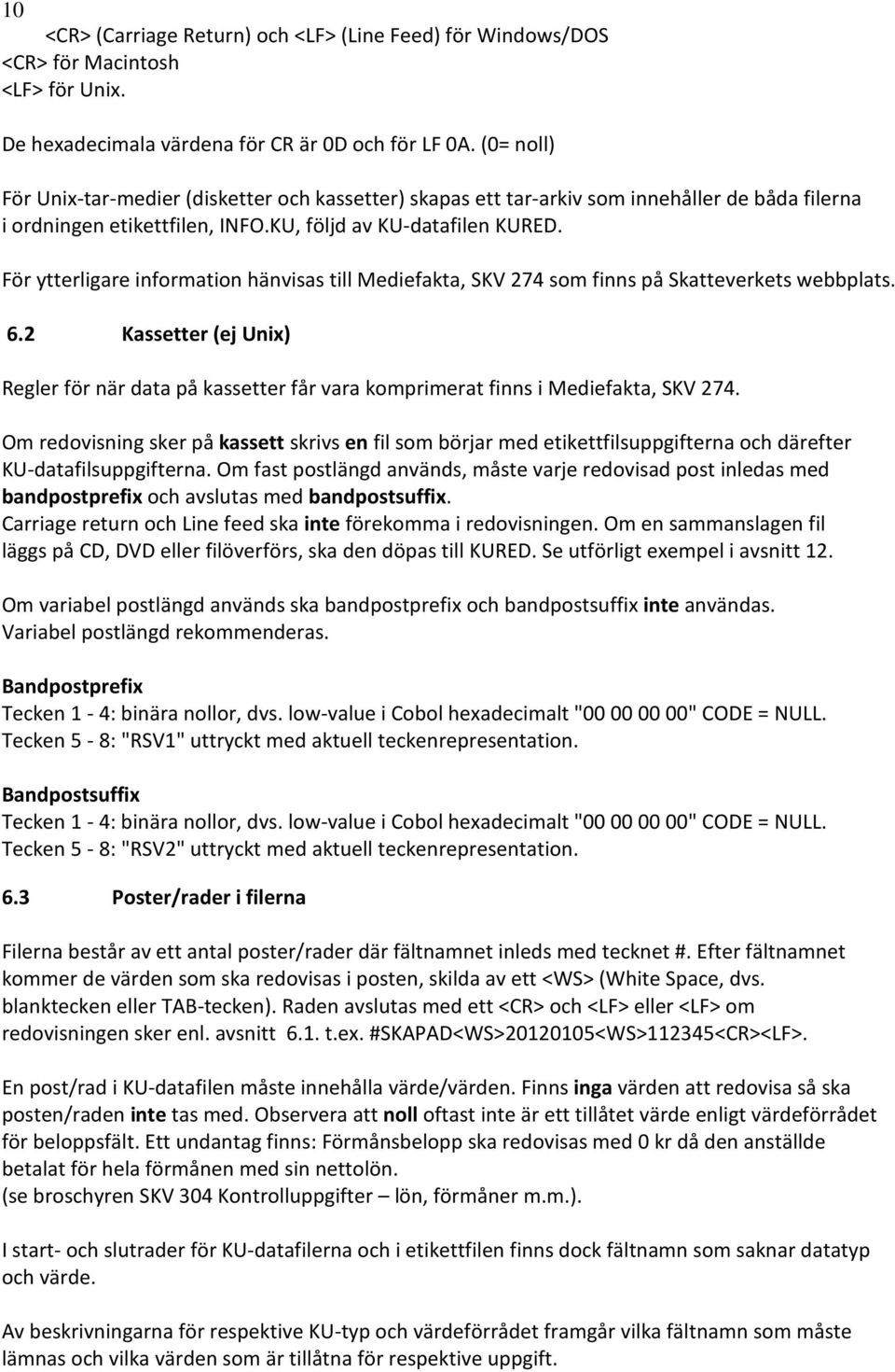 Skatteverkets webbplats 62 Kassetter (ej Unix) Regler för när data på kassetter får vara komprimerat finns i Mediefakta, SKV 274 Om redovisning sker på kassett skrivs en fil som börjar med