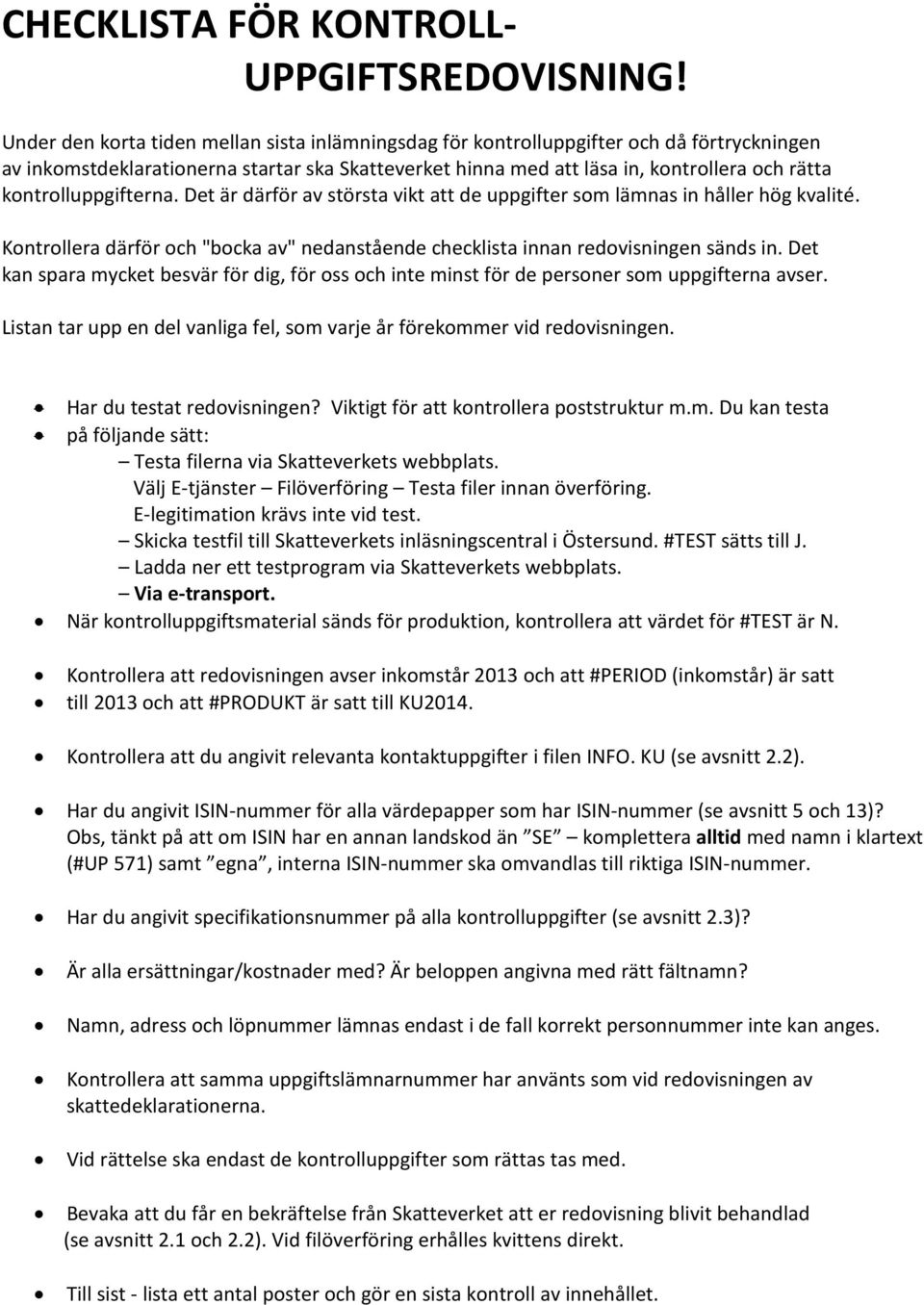 kontrolluppgifterna Det är därför av största vikt att de uppgifter som lämnas in håller hög kvalité Kontrollera därför och "bocka av" nedanstående checklista innan redovisningen sänds in Det kan