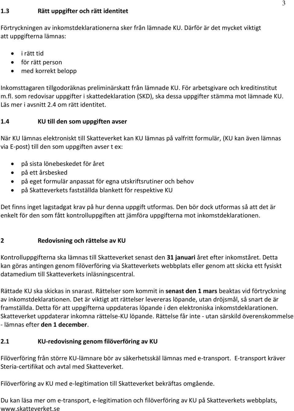 mer i avsnitt 24 om rätt identitet 14 KU till den som uppgiften avser När KU lämnas elektroniskt till Skatteverket kan KU lämnas på valfritt formulär, (KU kan även lämnas via E-post) till den som