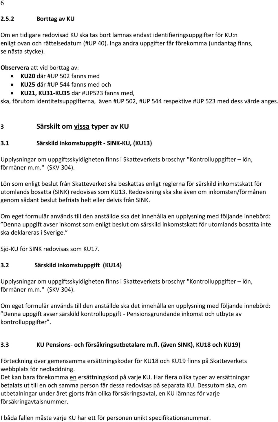 544 respektive #UP 523 med dess värde anges 3 Särskilt om vissa typer av KU 31 Särskild inkomstuppgift - SINK-KU, (KU13) Upplysningar om uppgiftsskyldigheten finns i Skatteverkets broschyr