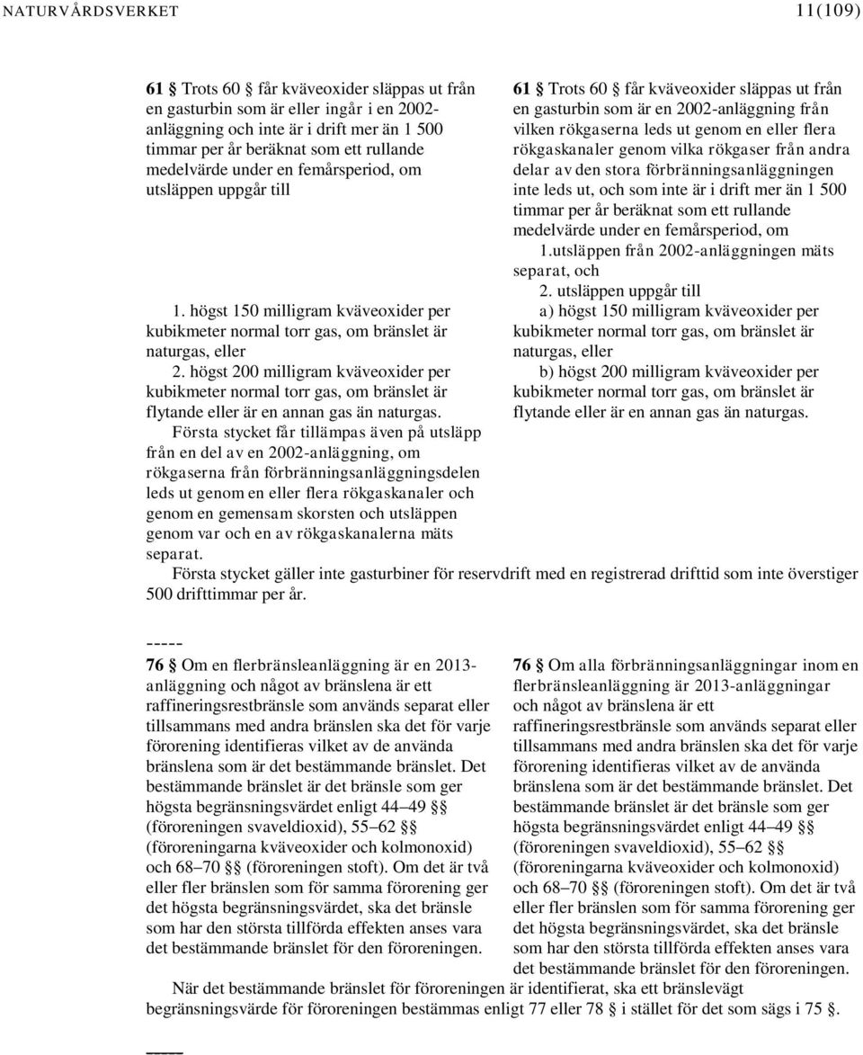 högst 200 milligram kväveoxider per kubikmeter normal torr gas, om bränslet är flytande eller är en annan gas än naturgas.
