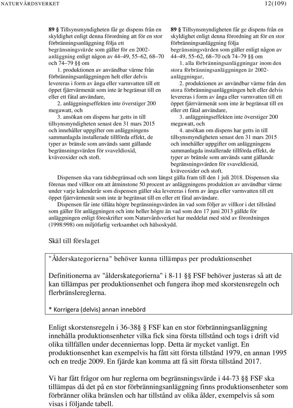 produktionen av användbar värme från förbränningsanläggningen helt eller delvis levereras i form av ånga eller varmvatten till ett öppet fjärrvärmenät som inte är begränsat till en eller ett fåtal