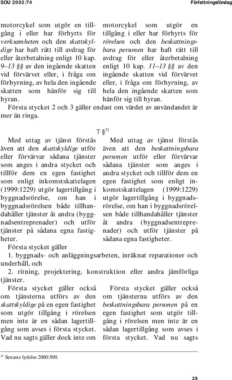 motorcykel som utgör en tillgång i eller har förhyrts för rörelsen och den beskattningsbara personen har haft rätt till avdrag för eller återbetalning enligt 10 kap.