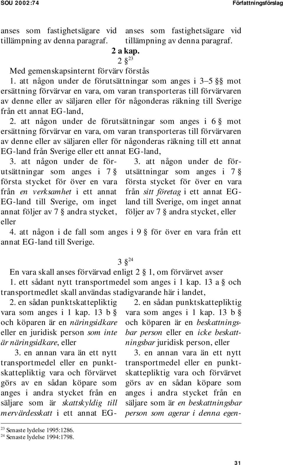 att någon under de förutsättningar som anges i 35 mot ersättning förvärvar en vara, om varan transporteras till förvärvaren av denne eller av säljaren eller för någonderas räkning till Sverige från