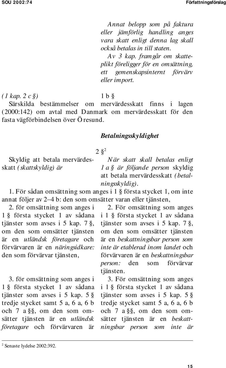 2 c ) 1 b Särskilda bestämmelser om mervärdesskatt finns i lagen (2000:142) om avtal med Danmark om mervärdesskatt för den fasta vägförbindelsen över Öresund.