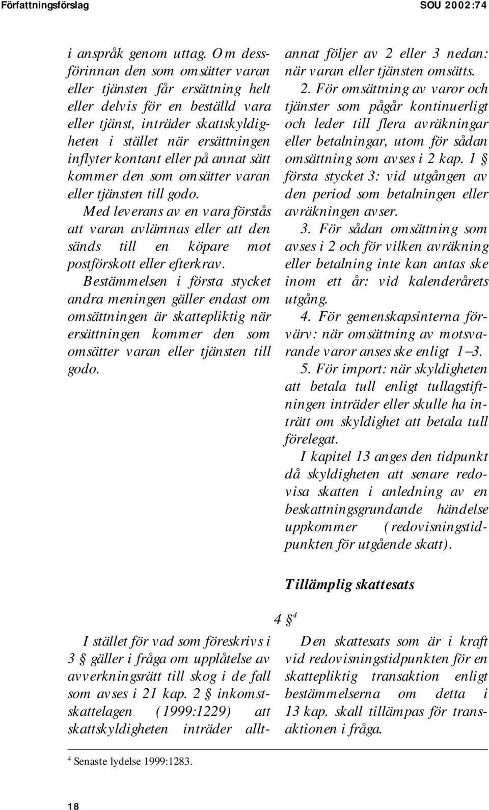 på annat sätt kommer den som omsätter varan eller tjänsten till godo. Med leverans av en vara förstås att varan avlämnas eller att den sänds till en köpare mot postförskott eller efterkrav.