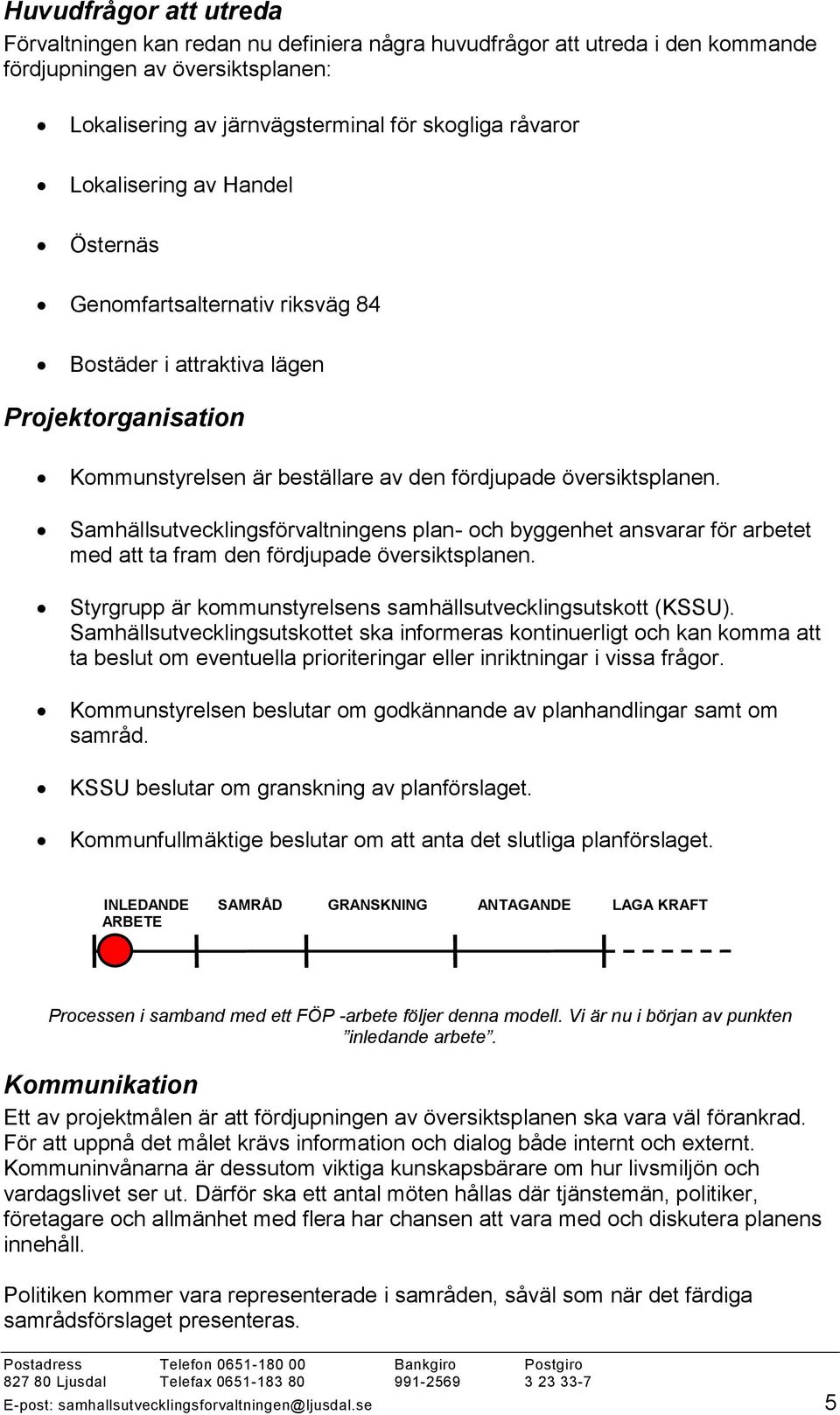 Samhällsutvecklingsförvaltningens plan- och byggenhet ansvarar för arbetet med att ta fram den fördjupade översiktsplanen. Styrgrupp är kommunstyrelsens samhällsutvecklingsutskott (KSSU).