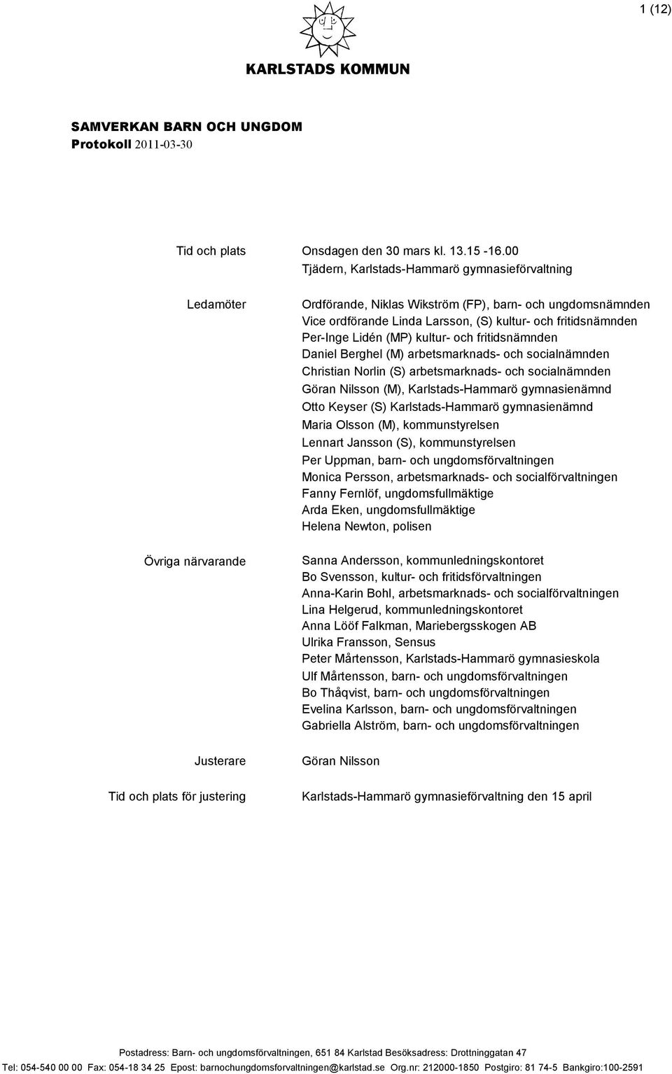 Larsson, (S) kultur- och fritidsnämnden Per-Inge Lidén (MP) kultur- och fritidsnämnden Daniel Berghel (M) arbetsmarknads- och socialnämnden Christian Norlin (S) arbetsmarknads- och socialnämnden