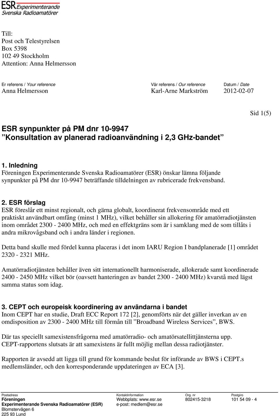 Inledning Föreningen Experimenterande Svenska Radioamatörer (ESR) önskar lämna följande synpunkter på PM dnr 10-9947 beträffande tilldelningen av rubricerade frekvensband. 2.