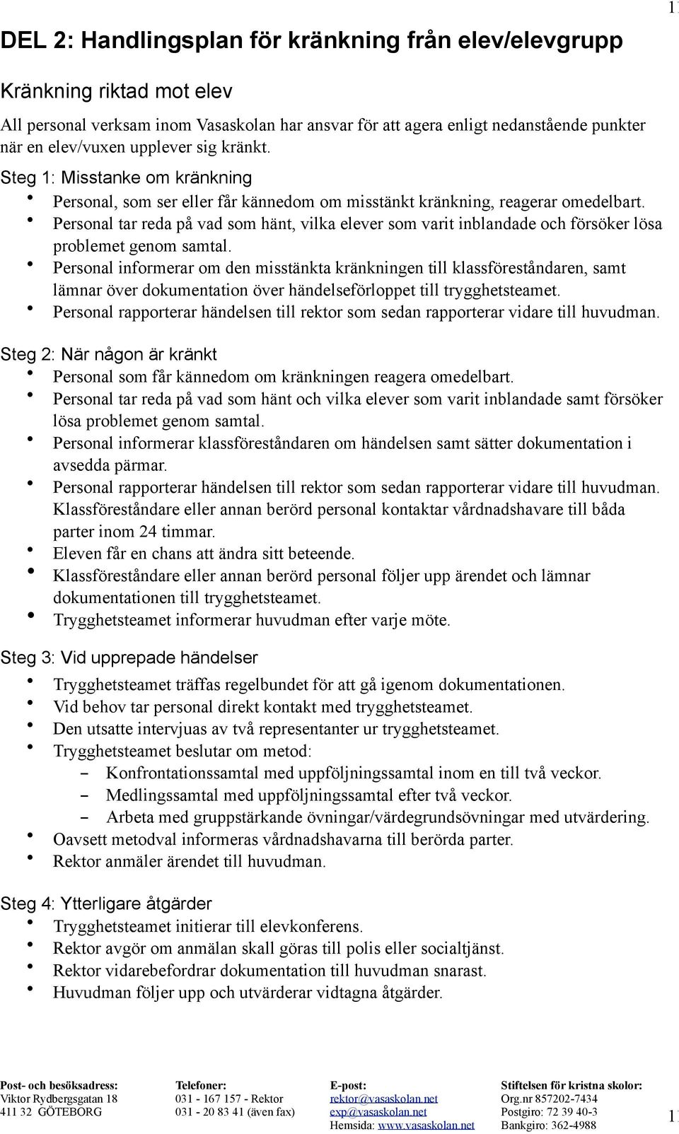 Steg 1: Misstanke om kränkning Personal, som ser eller får kännedom om misstänkt kränkning, reagerar omedelbart.