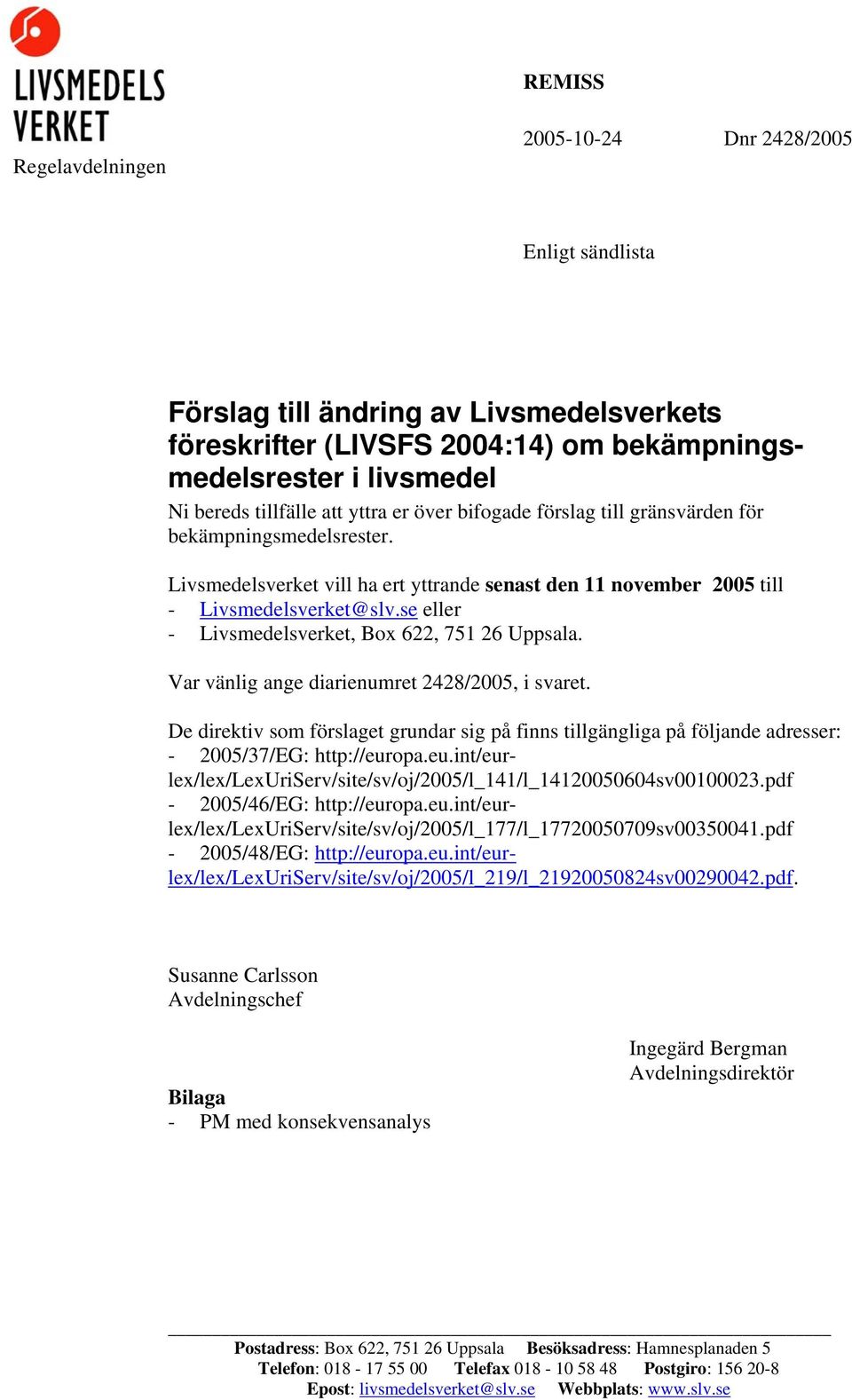 se eller - Livsmedelsverket, Box 622, 751 26 Uppsala. Var vänlig ange diarienumret 2428/2005, i svaret.