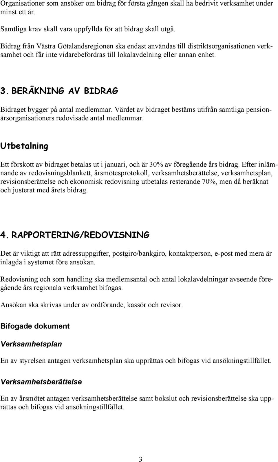 BERÄKNING AV BIDRAG Bidraget bygger på antal medlemmar. Värdet av bidraget bestäms utifrån samtliga pensionärsorganisationers redovisade antal medlemmar.