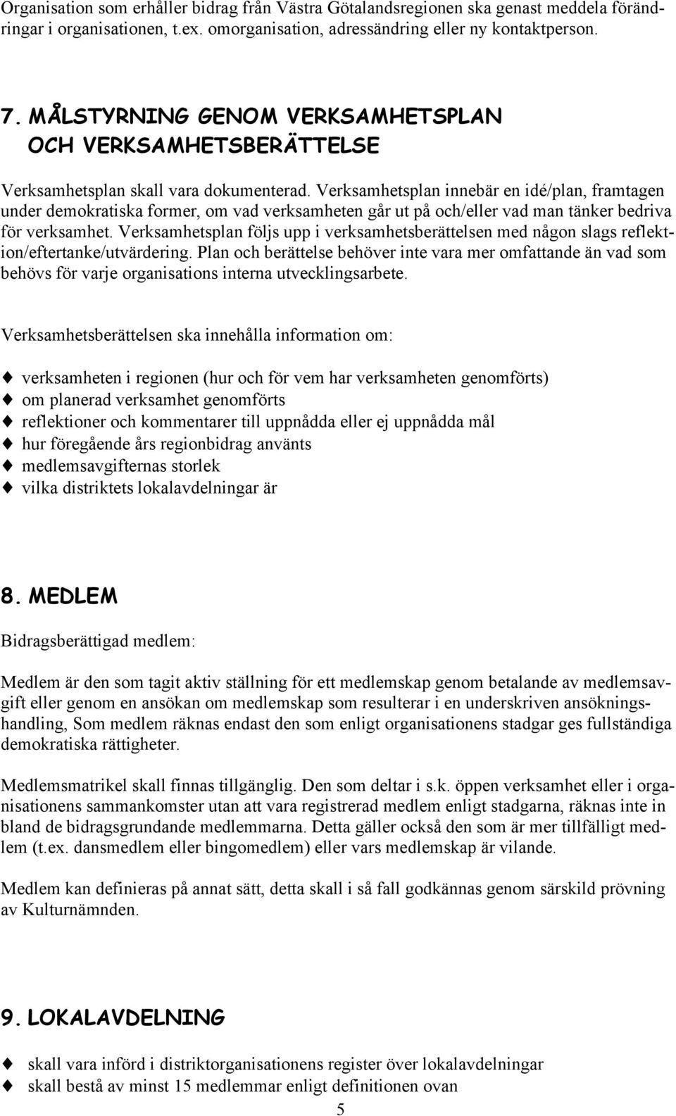 Verksamhetsplan innebär en idé/plan, framtagen under demokratiska former, om vad verksamheten går ut på och/eller vad man tänker bedriva för verksamhet.