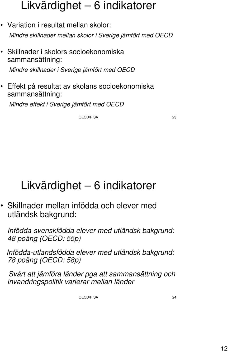 OECD/PISA 23 Likvärdighet 6 indikatorer Skillnader mellan infödda och elever med utländsk bakgrund: Infödda-svenskfödda elever med utländsk bakgrund: 48 poäng (OECD: