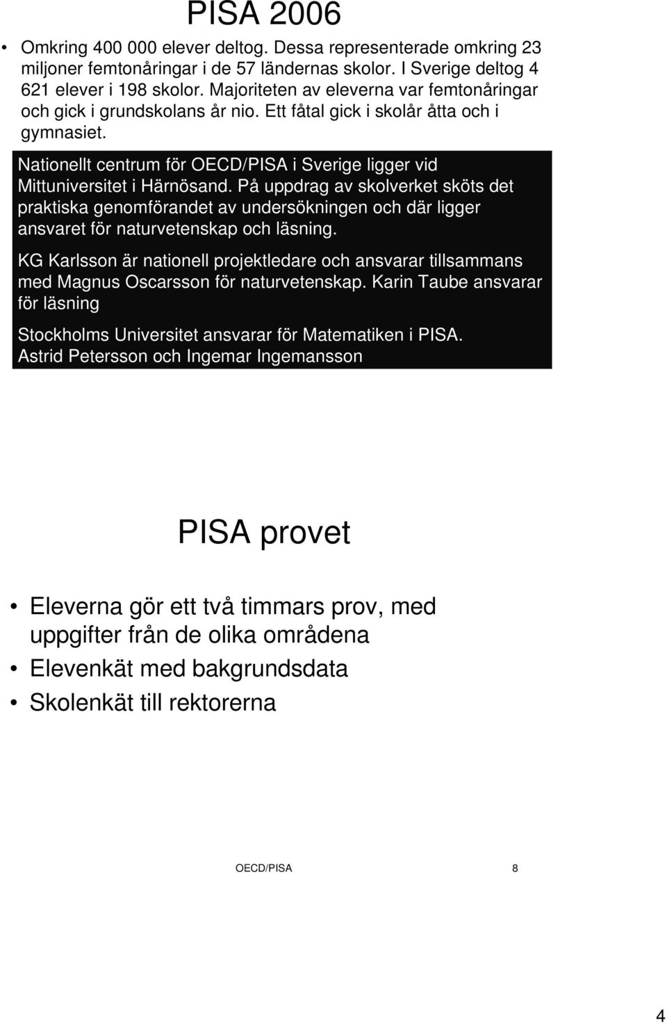 Nationellt centrum för OECD/PISA i Sverige ligger vid Mittuniversitet i Härnösand.
