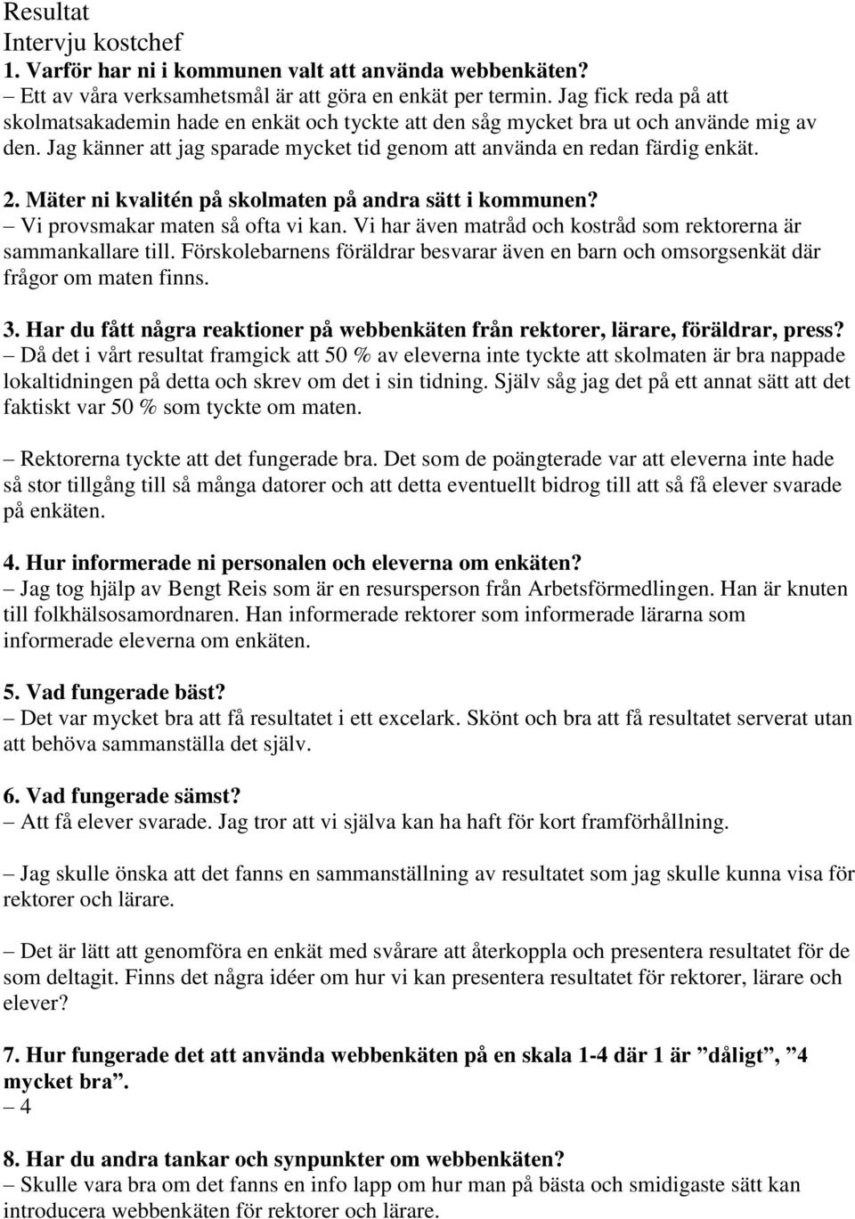 Mäter ni kvalitén på skolmaten på andra sätt i kommunen? Vi provsmakar maten så ofta vi kan. Vi har även matråd och kostråd som rektorerna är sammankallare till.