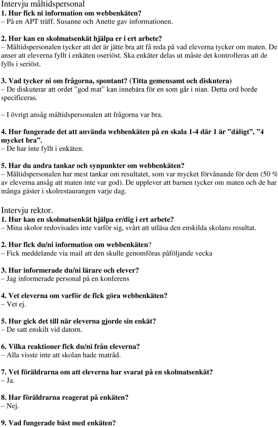 Ska enkäter delas ut måste det kontrolleras att de fylls i seriöst. 3. Vad tycker ni om frågorna, spontant?