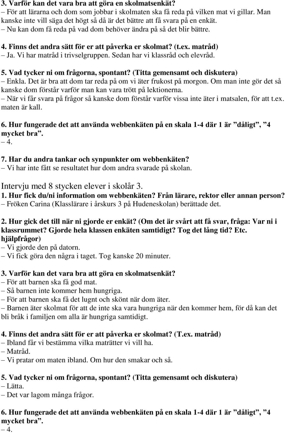 Finns det andra sätt för er att påverka er skolmat? (t.ex. matråd) Ja. Vi har matråd i trivselgruppen. Sedan har vi klassråd och elevråd. 5. Vad tycker ni om frågorna, spontant?