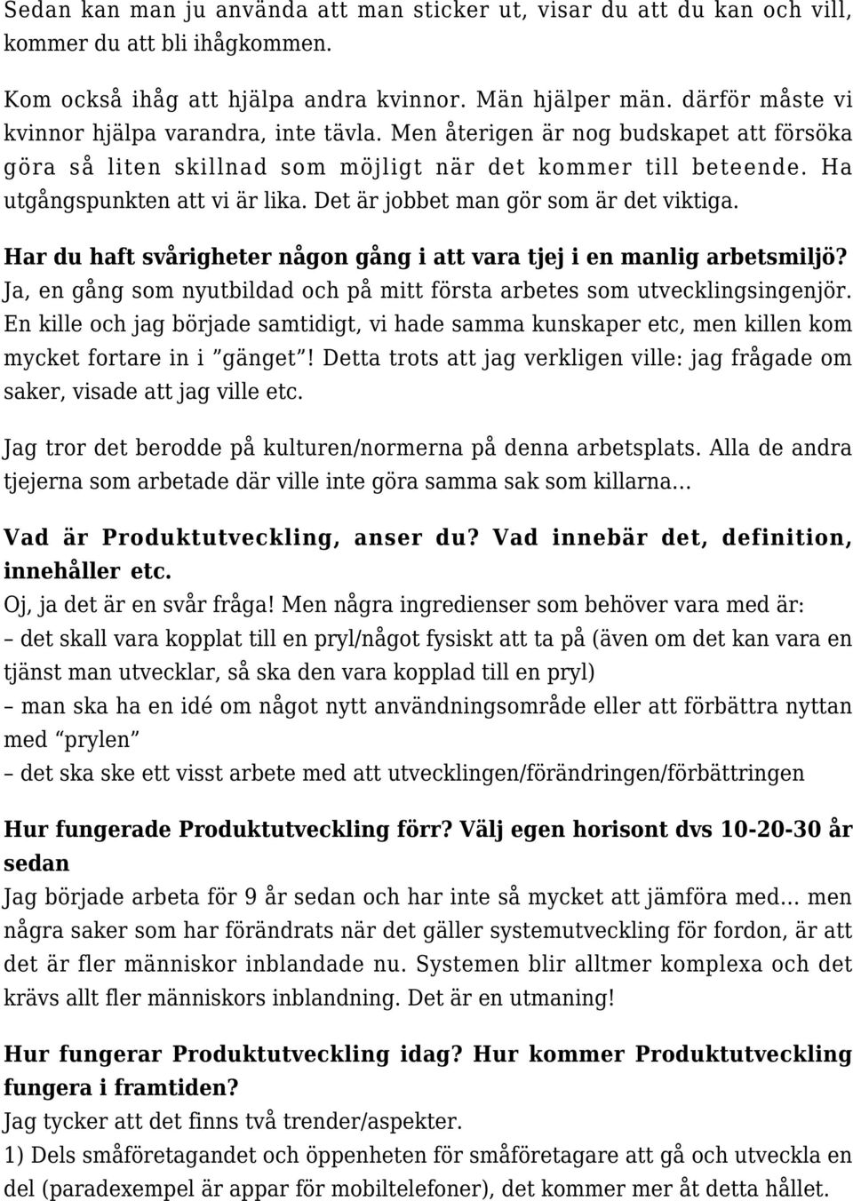 Det är jobbet man gör som är det viktiga. Har du haft svårigheter någon gång i att vara tjej i en manlig arbetsmiljö? Ja, en gång som nyutbildad och på mitt första arbetes som utvecklingsingenjör.