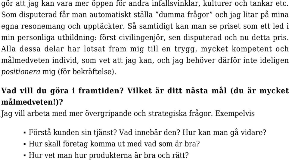 Alla dessa delar har lotsat fram mig till en trygg, mycket kompetent och målmedveten individ, som vet att jag kan, och jag behöver därför inte ideligen positionera mig (för bekräftelse).