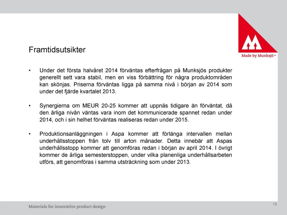 Synergierna om MEUR 20-25 kommer att uppnås tidigare än förväntat, då den årliga nivån väntas vara inom det kommunicerade spannet redan under 2014, och i sin helhet förväntas realiseras redan under