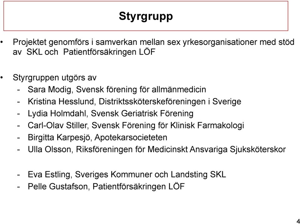 Geriatrisk Förening - Carl-Olav Stiller, Svensk Förening för Klinisk Farmakologi - Birgitta Karpesjö, Apotekarsocieteten - Ulla Olsson,