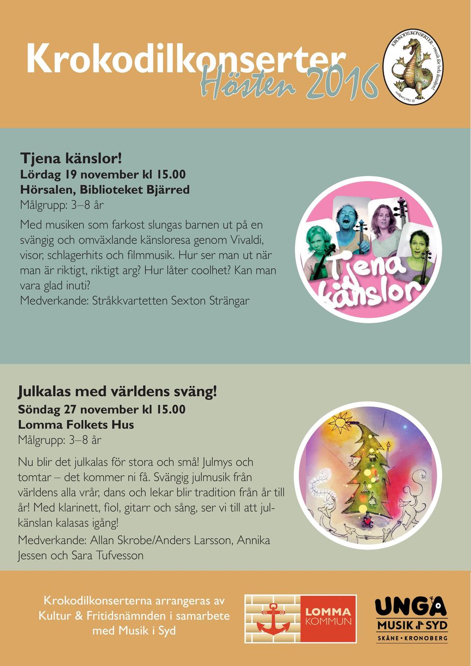 Hur ser man ut när man är riktigt, riktigt arg? Hur låter coolhet? Kan man vara glad inuti? Medverkande: Stråkkvartetten Sexton Strängar Julkalas med världens sväng! Söndag 27 november kl 15.