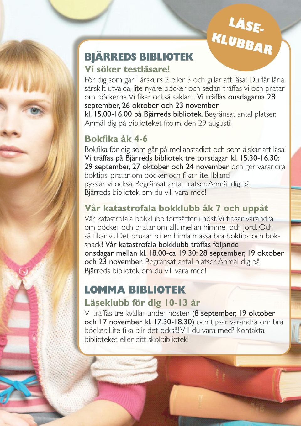 00 på Bjärreds bibliotek. Begränsat antal platser. Anmäl dig på biblioteket fr.o.m. den 29 augusti! Bokfika åk 4-6 Bokfika för dig som går på mellanstadiet och som älskar att läsa!