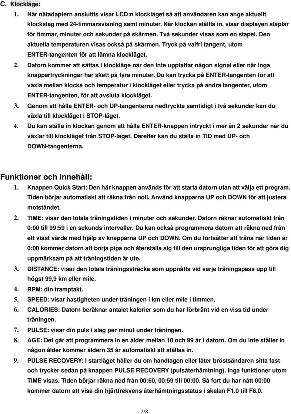 Tryck på valfri tangent, utom ENTER-tangenten för att lämna klockläget. 2.