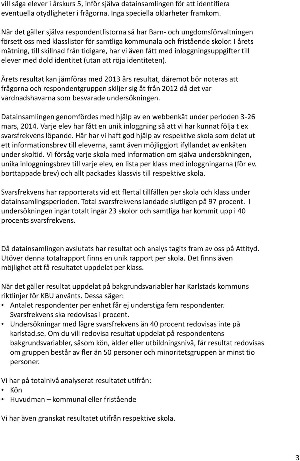 I årets mätning, till skillnad från tidigare, har vi även fått med inloggningsuppgifter till elever med dold identitet (utan att röja identiteten).