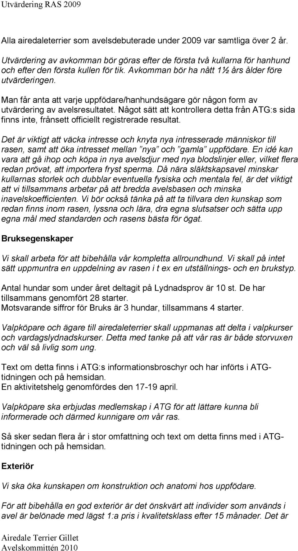 Något sätt att kontrollera detta från ATG:s sida finns inte, frånsett officiellt registrerade resultat.