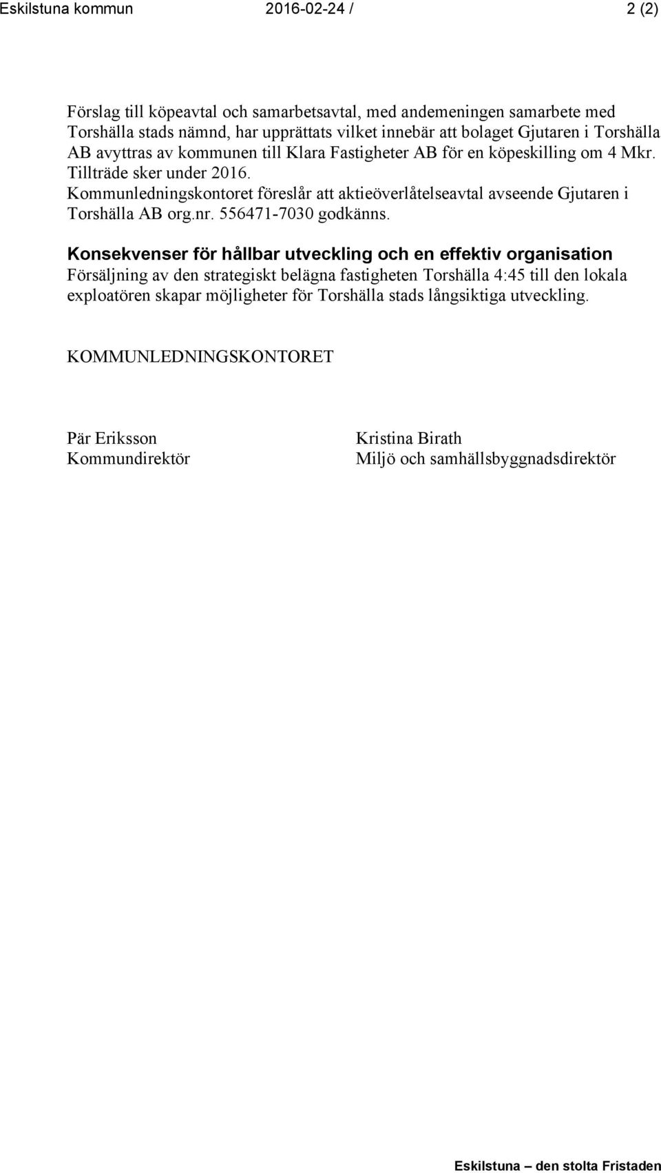 Kommunledningskontoret föreslår att aktieöverlåtelseavtal avseende Gjutaren i Torshälla AB org.nr. 556471-7030 godkänns.