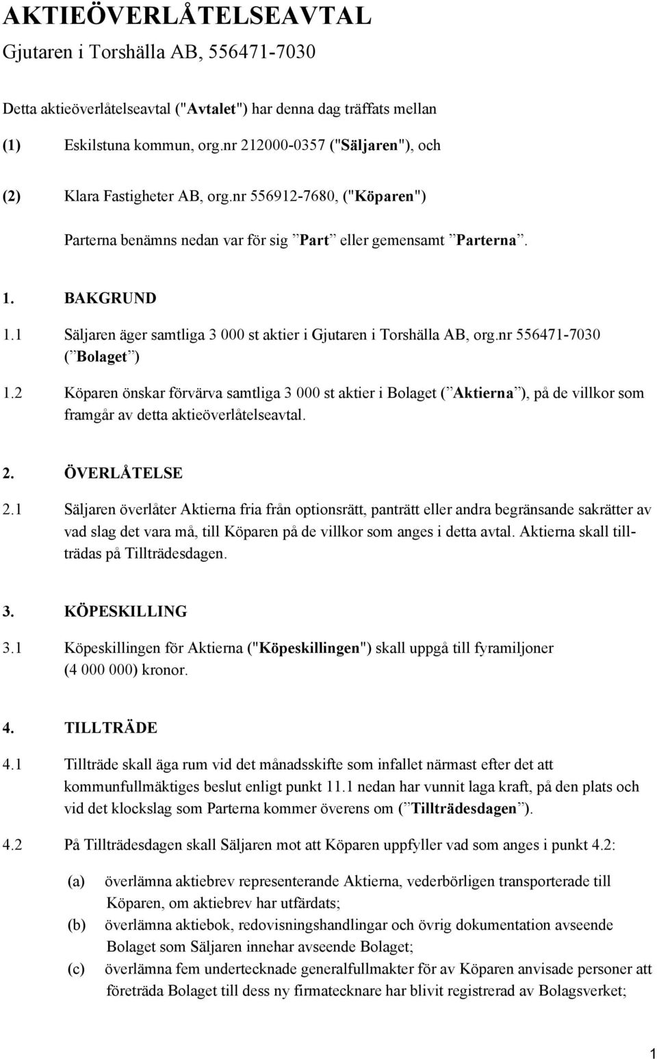 1 Säljaren äger samtliga 3 000 st aktier i Gjutaren i Torshälla AB, org.nr 556471-7030 ( Bolaget ) 1.