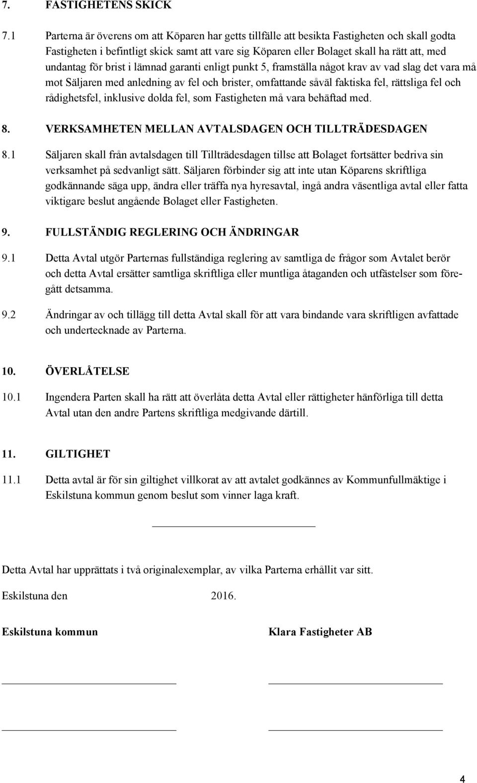 för brist i lämnad garanti enligt punkt 5, framställa något krav av vad slag det vara må mot Säljaren med anledning av fel och brister, omfattande såväl faktiska fel, rättsliga fel och rådighetsfel,