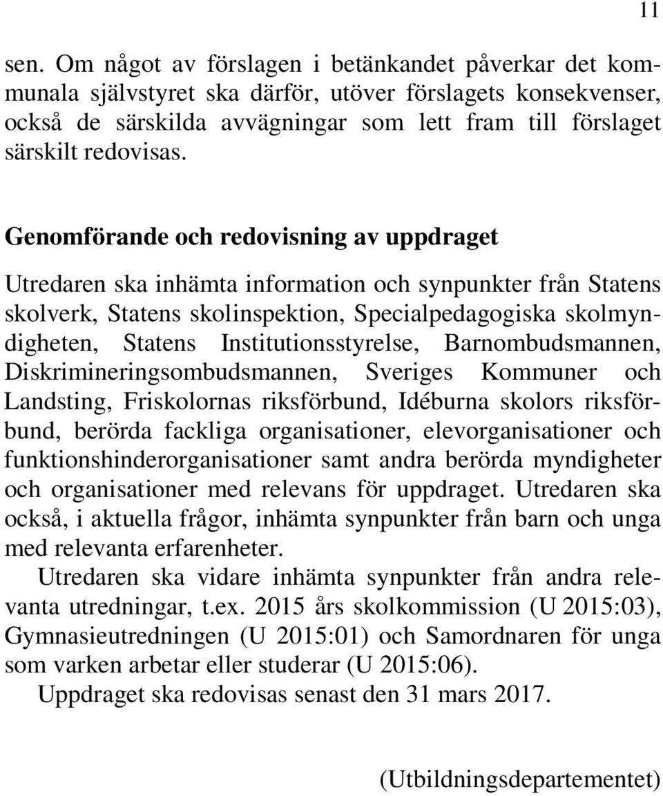 Institutionsstyrelse, Barnombudsmannen, Diskrimineringsombudsmannen, Sveriges Kommuner och Landsting, Friskolornas riksförbund, Idéburna skolors riksförbund, berörda fackliga organisationer,