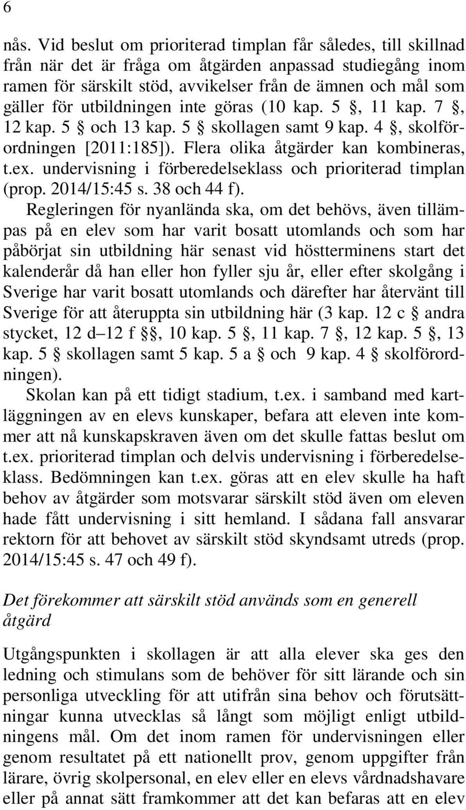 utbildningen inte göras (10 kap. 5, 11 kap. 7, 12 kap. 5 och 13 kap. 5 skollagen samt 9 kap. 4, skolförordningen [2011:185]). Flera olika åtgärder kan kombineras, t.ex.