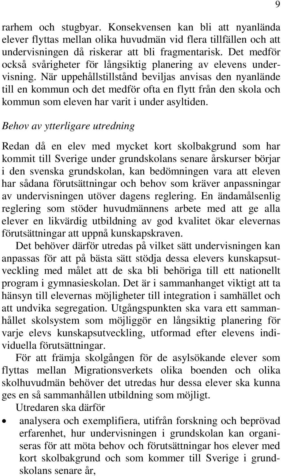 När uppehållstillstånd beviljas anvisas den nyanlände till en kommun och det medför ofta en flytt från den skola och kommun som eleven har varit i under asyltiden.