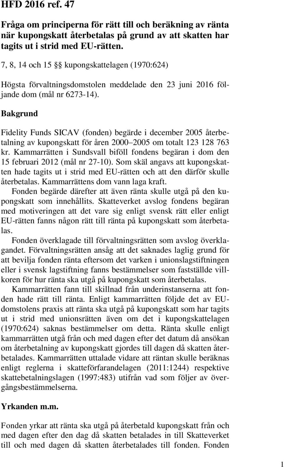 Bakgrund Fidelity Funds SICAV (fonden) begärde i december 2005 återbetalning av kupongskatt för åren 2000 2005 om totalt 123 128 763 kr.