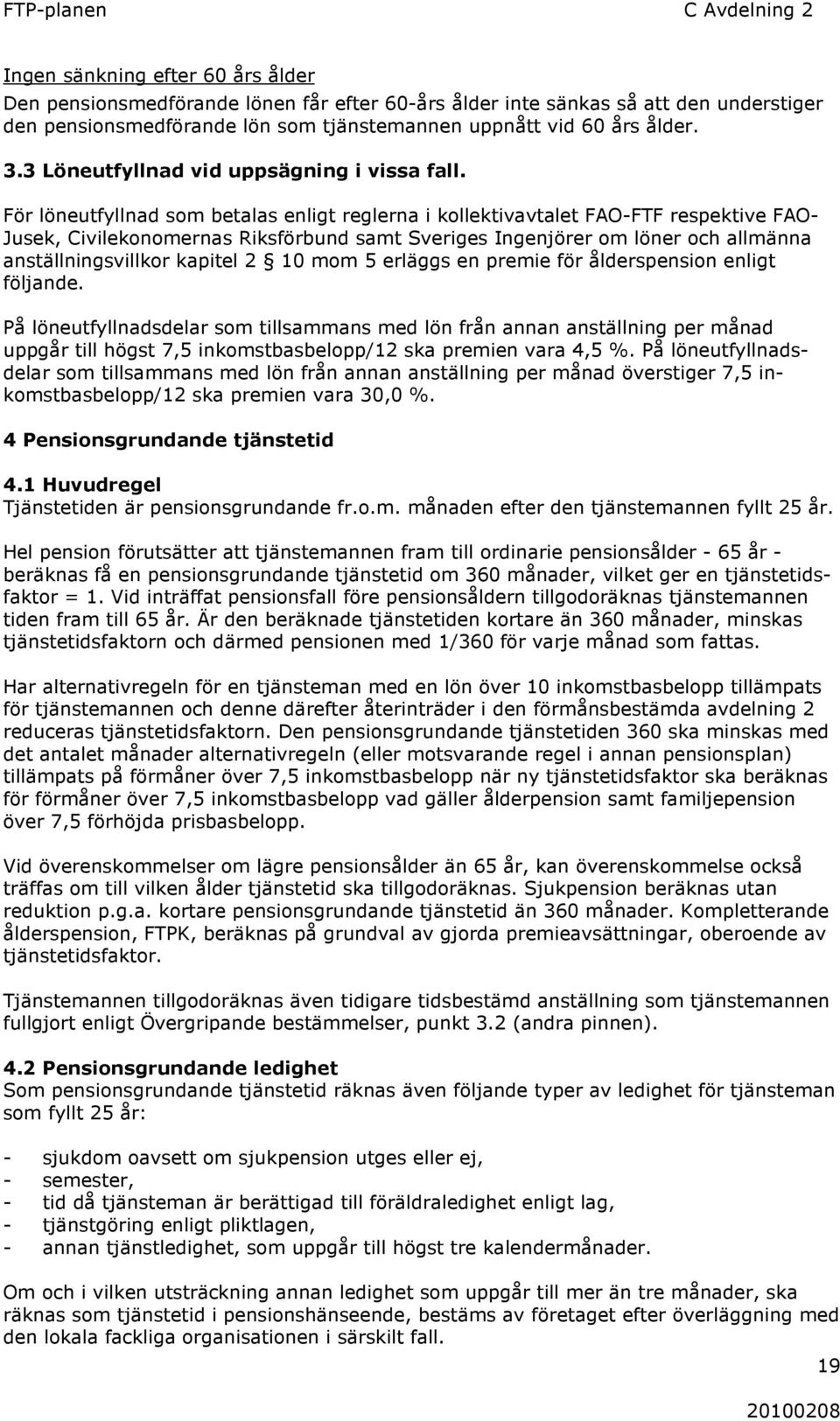 För löneutfyllnad som betalas enligt reglerna i kollektivavtalet FAO-FTF respektive FAO- Jusek, Civilekonomernas Riksförbund samt Sveriges Ingenjörer om löner och allmänna anställningsvillkor kapitel