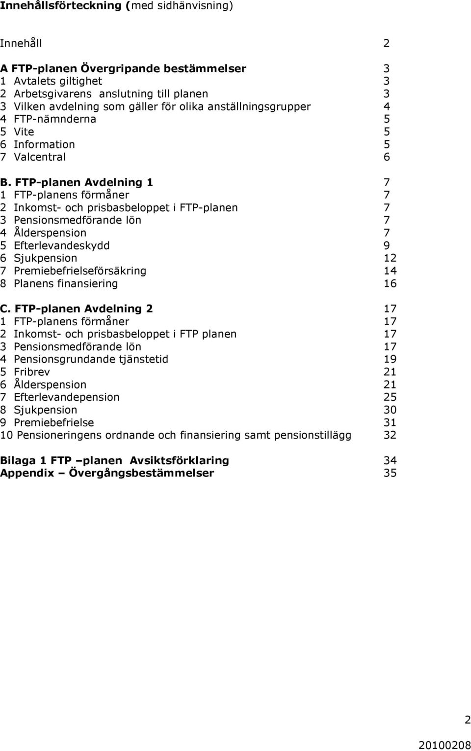 FTP-planen Avdelning 1 7 1 FTP-planens förmåner 7 2 Inkomst- och prisbasbeloppet i FTP-planen 7 3 Pensionsmedförande lön 7 4 Ålderspension 7 5 Efterlevandeskydd 9 6 Sjukpension 12 7