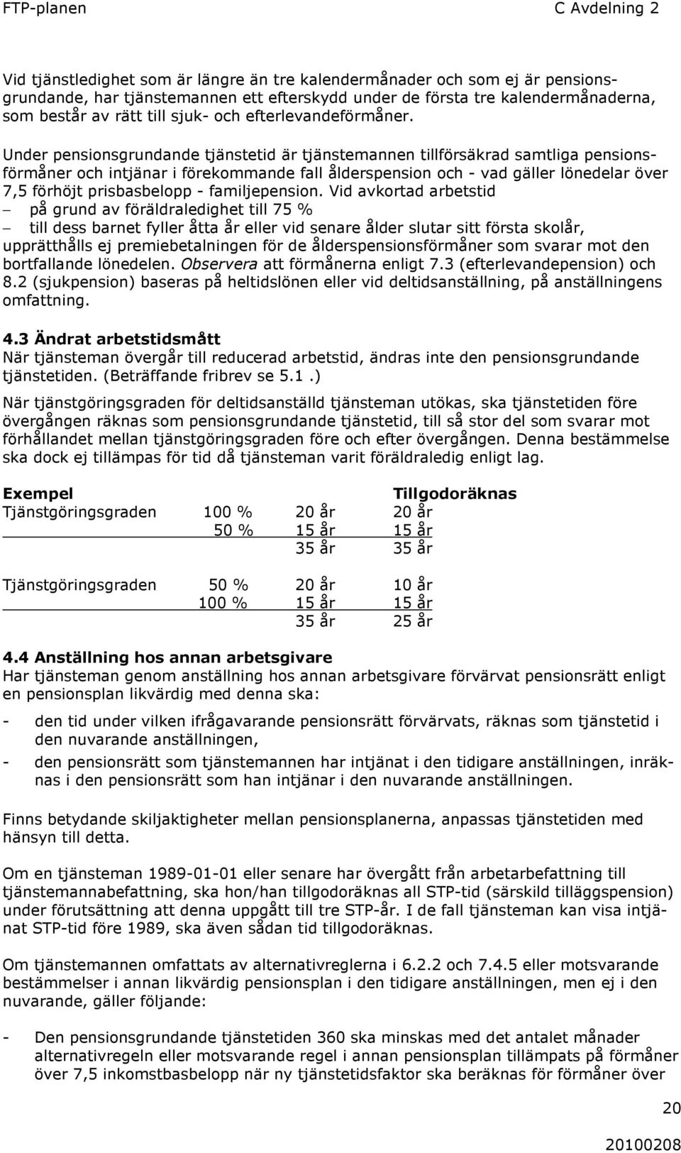 Under pensionsgrundande tjänstetid är tjänstemannen tillförsäkrad samtliga pensionsförmåner och intjänar i förekommande fall ålderspension och - vad gäller lönedelar över 7,5 förhöjt prisbasbelopp -