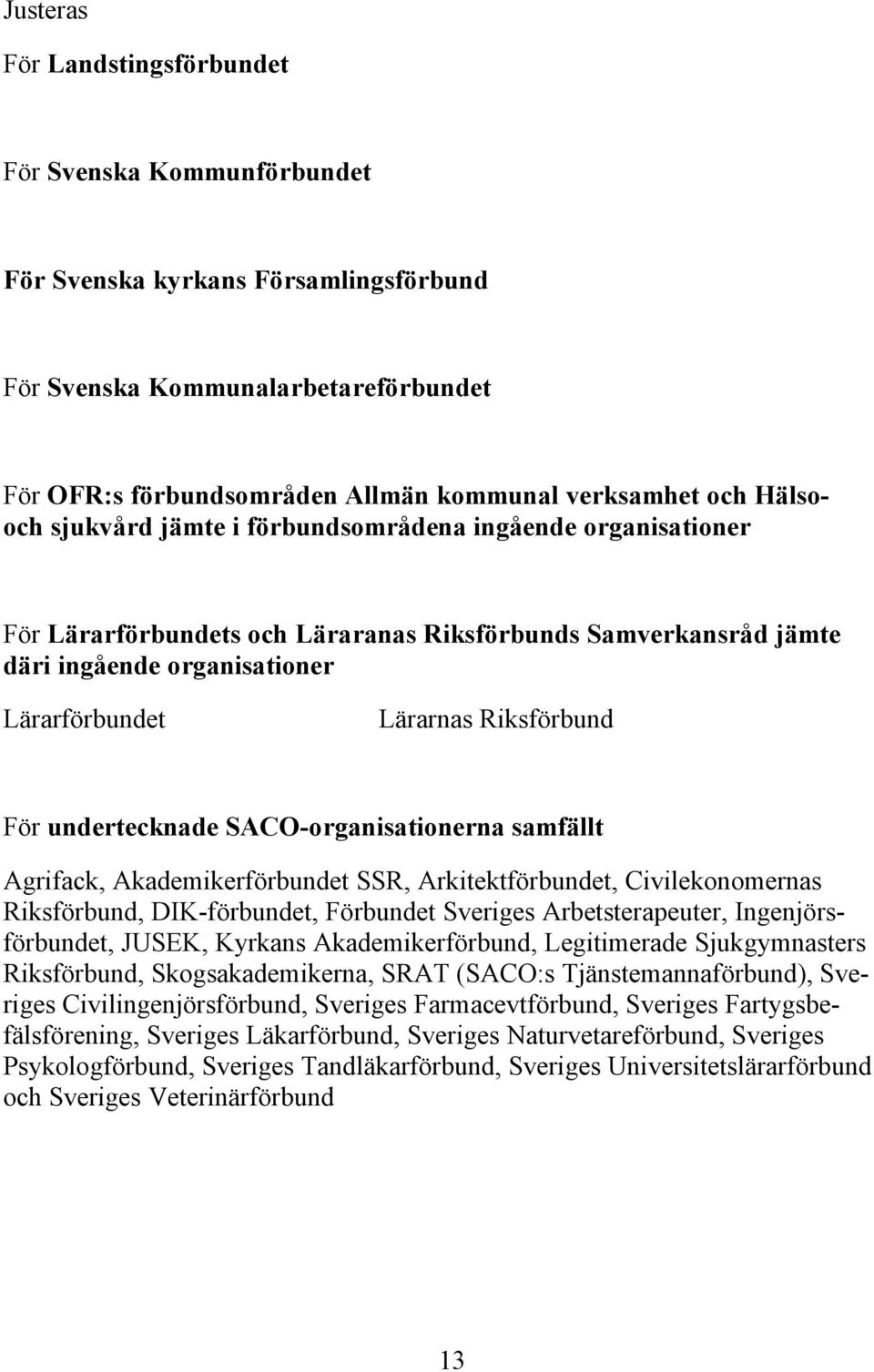 För undertecknade SACO-organisationerna samfällt Agrifack, Akademikerförbundet SSR, Arkitektförbundet, Civilekonomernas Riksförbund, DIK-förbundet, Förbundet Sveriges Arbetsterapeuter,