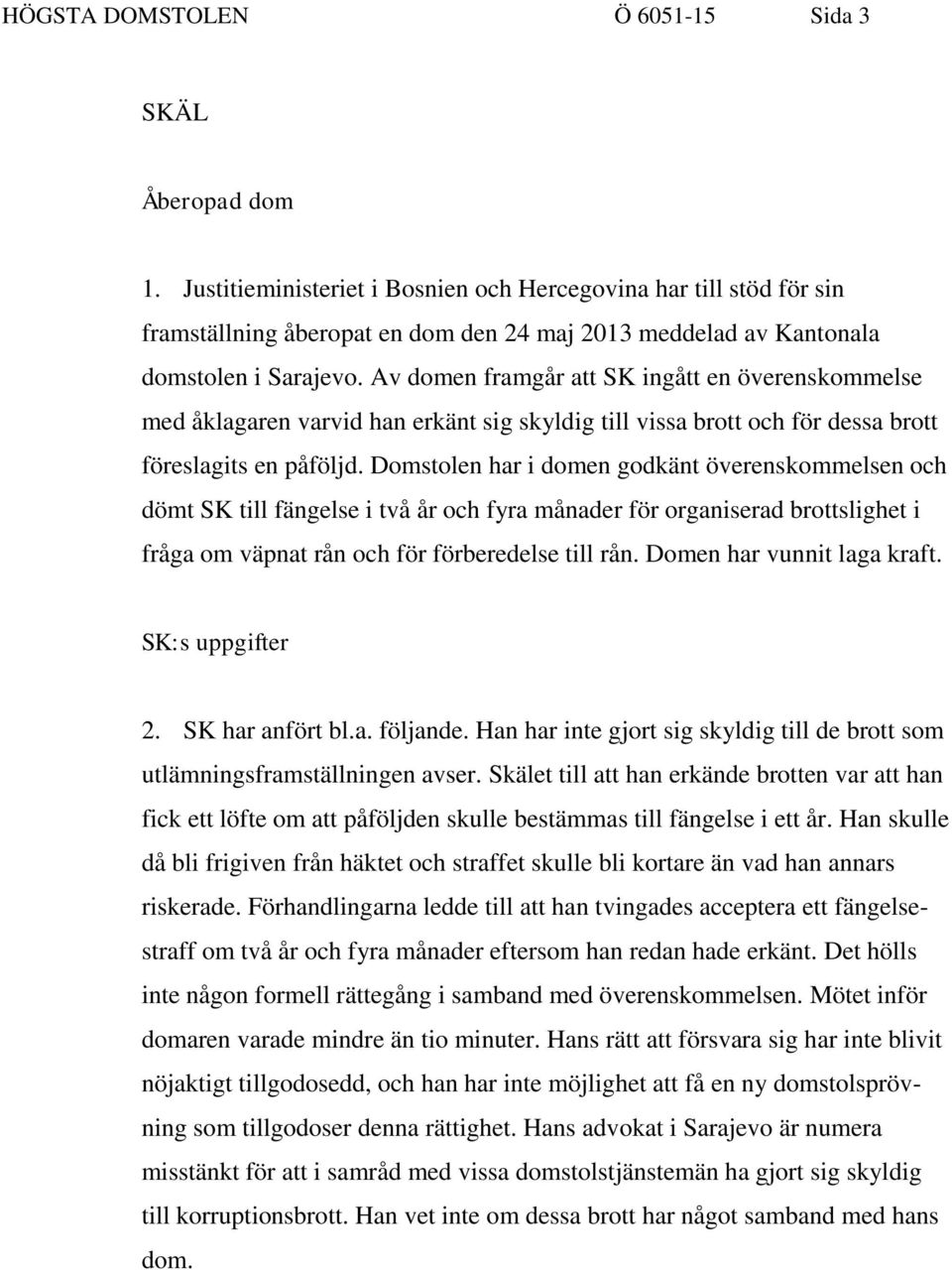 Av domen framgår att SK ingått en överenskommelse med åklagaren varvid han erkänt sig skyldig till vissa brott och för dessa brott föreslagits en påföljd.