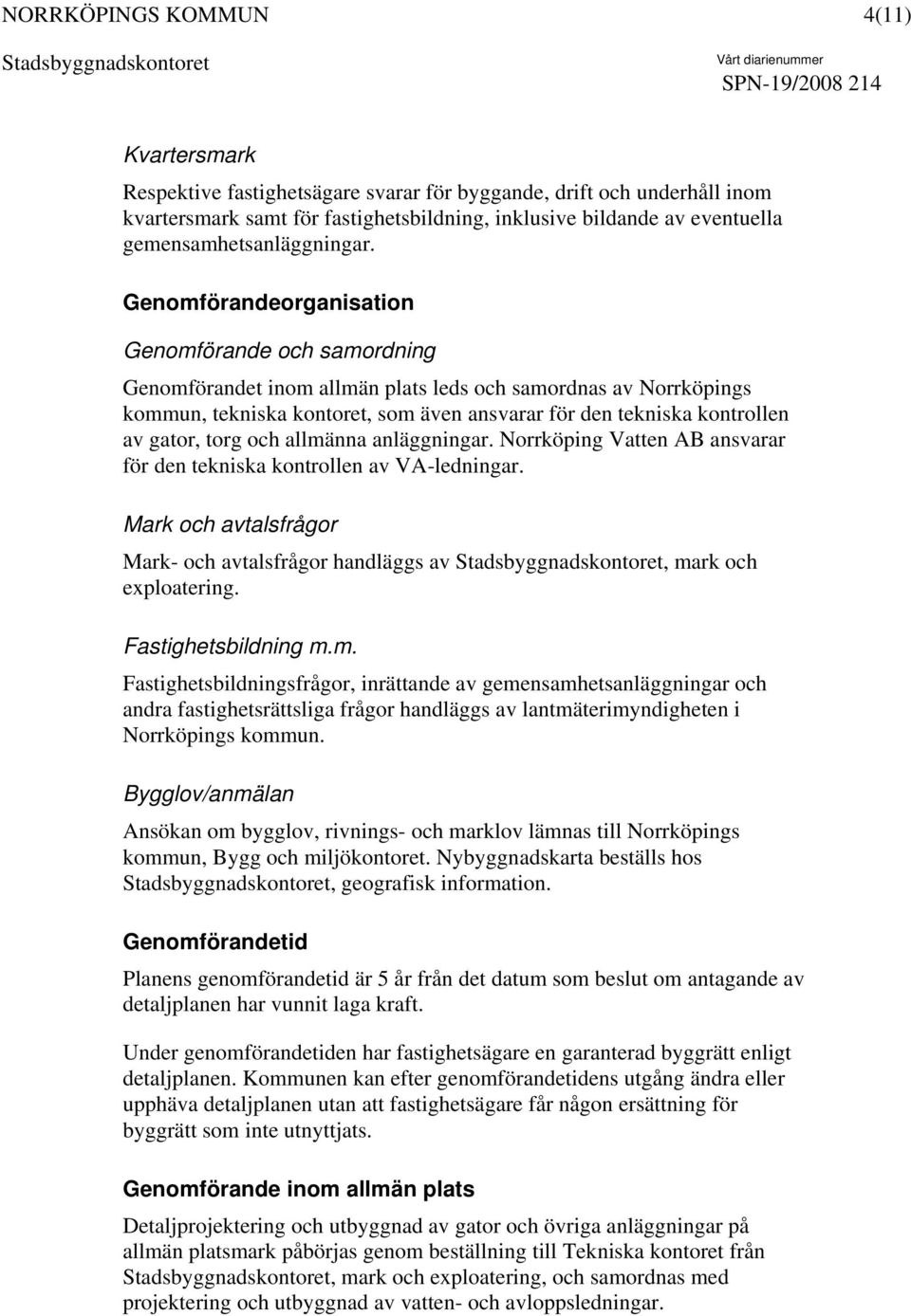 gator, torg och allmänna anläggningar. Norrköping Vatten AB ansvarar för den tekniska kontrollen av VA-ledningar. Mark och avtalsfrågor Mark- och avtalsfrågor handläggs av, mark och exploatering.