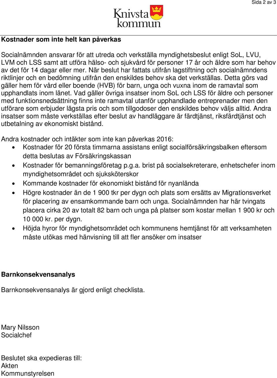 Detta görs vad gäller hem för vård eller boende (HVB) för barn, unga och vuxna inom de ramavtal som upphandlats inom länet.